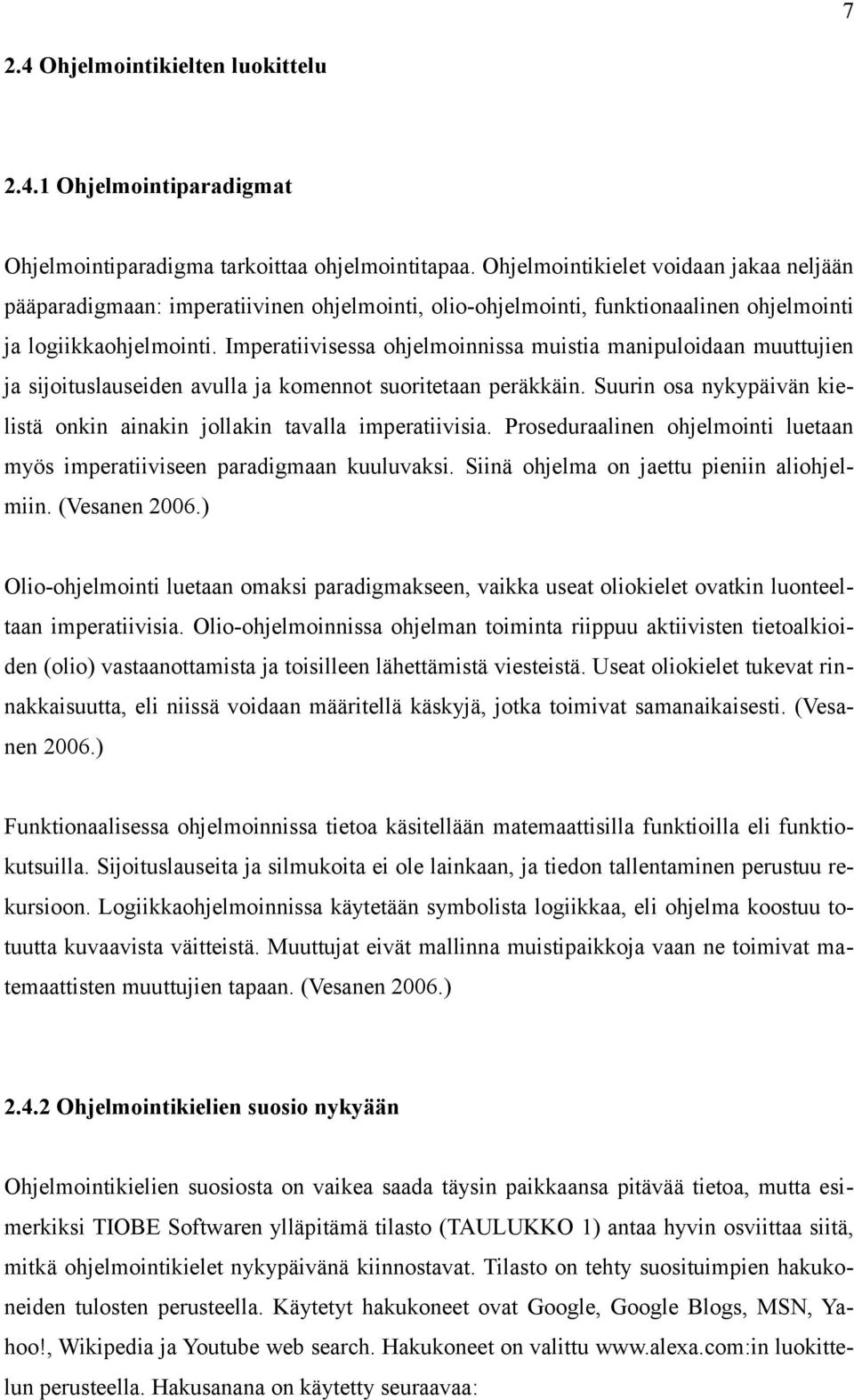 Imperatiivisessa ohjelmoinnissa muistia manipuloidaan muuttujien ja sijoituslauseiden avulla ja komennot suoritetaan peräkkäin.