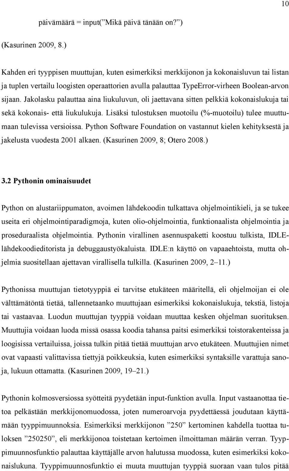 Jakolasku palauttaa aina liukuluvun, oli jaettavana sitten pelkkiä kokonaislukuja tai sekä kokonais- että liukulukuja. Lisäksi tulostuksen muotoilu (%-muotoilu) tulee muuttumaan tulevissa versioissa.