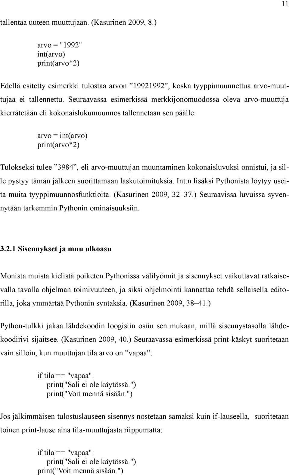 muuntaminen kokonaisluvuksi onnistui, ja sille pystyy tämän jälkeen suorittamaan laskutoimituksia. Int:n lisäksi Pythonista löytyy useita muita tyyppimuunnosfunktioita. (Kasurinen 2009, 32 37.