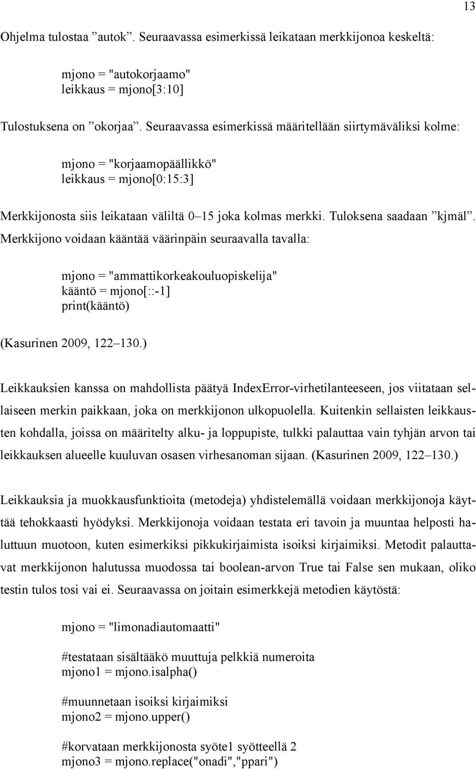 Merkkijono voidaan kääntää väärinpäin seuraavalla tavalla: mjono = "ammattikorkeakouluopiskelija" kääntö = mjono[::-1] print(kääntö) (Kasurinen 2009, 122 130.