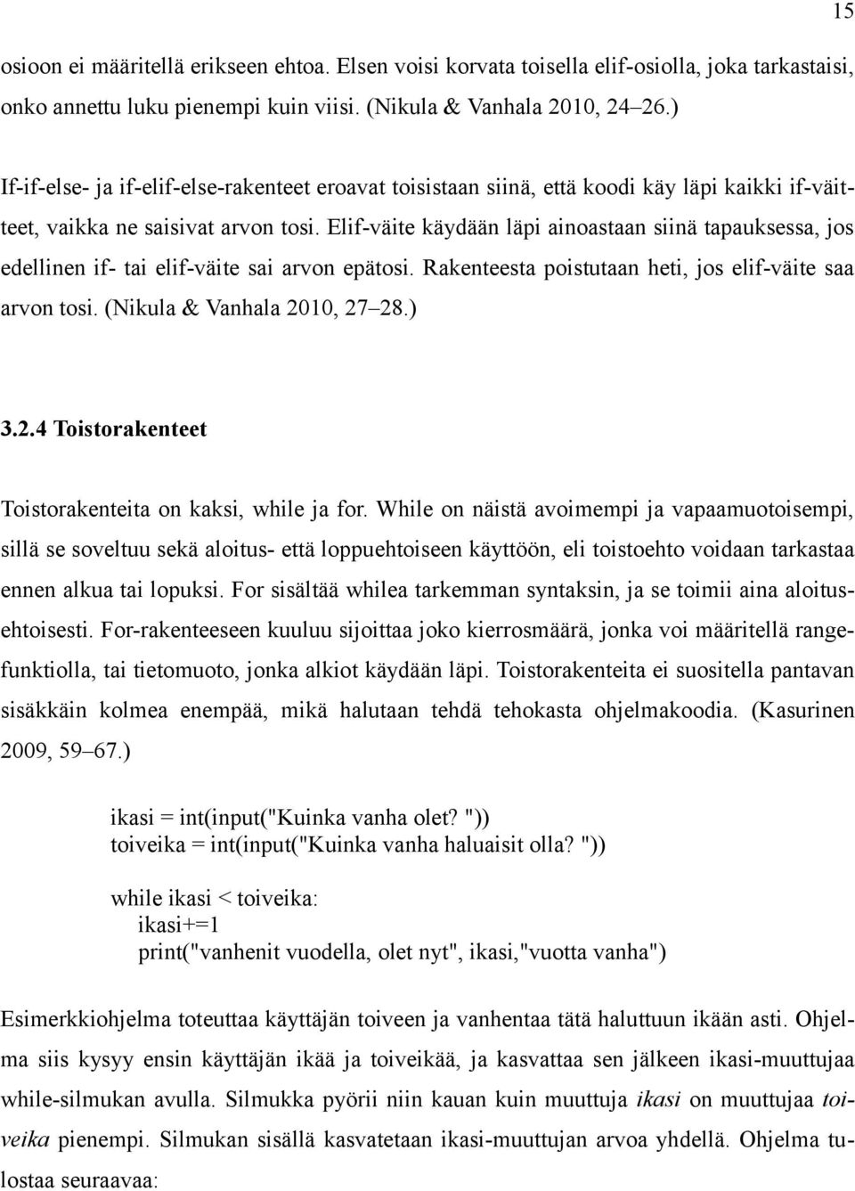 Elif-väite käydään läpi ainoastaan siinä tapauksessa, jos edellinen if- tai elif-väite sai arvon epätosi. Rakenteesta poistutaan heti, jos elif-väite saa arvon tosi. (Nikula & Vanhala 2010, 27 28.) 3.