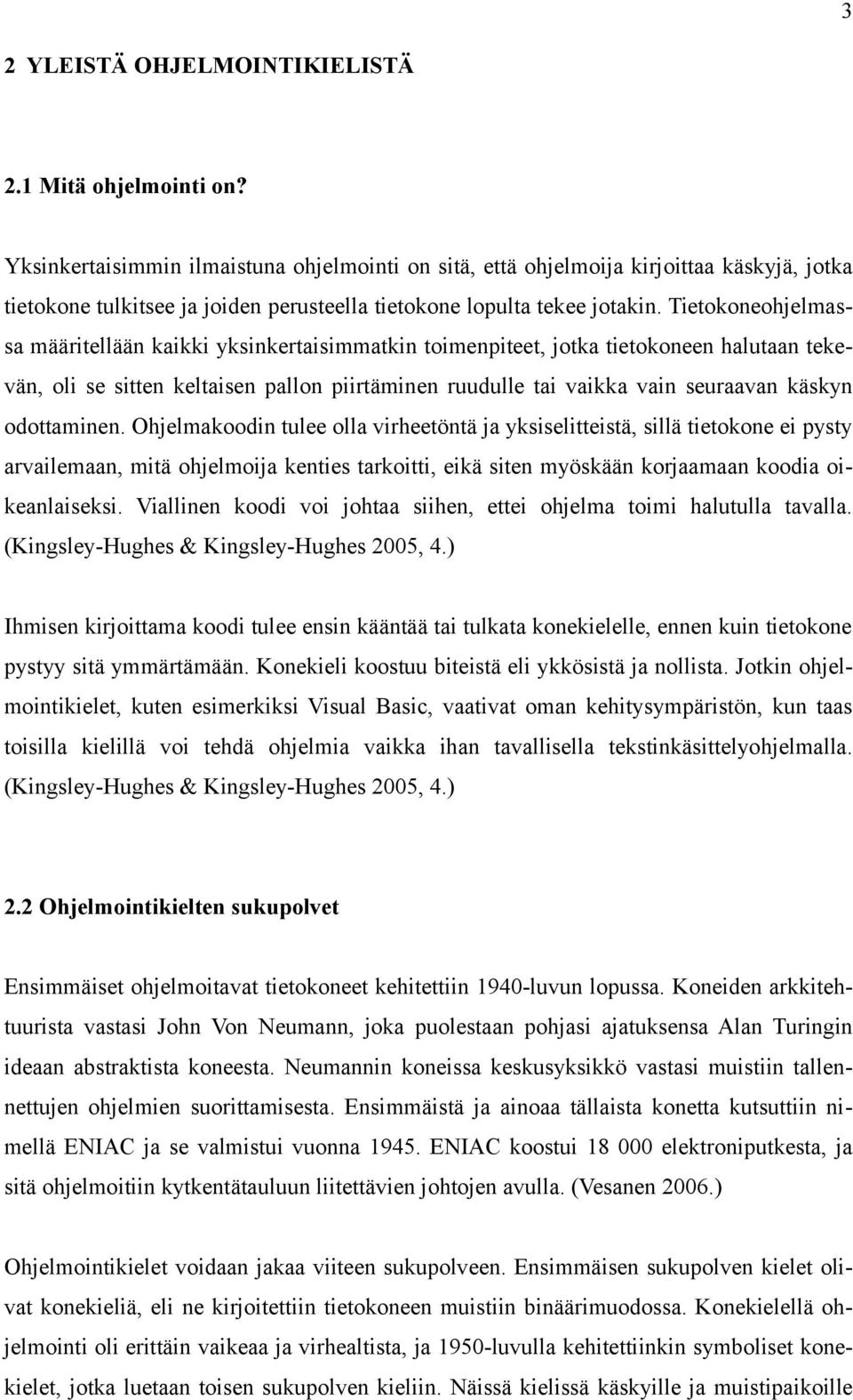 Tietokoneohjelmassa määritellään kaikki yksinkertaisimmatkin toimenpiteet, jotka tietokoneen halutaan tekevän, oli se sitten keltaisen pallon piirtäminen ruudulle tai vaikka vain seuraavan käskyn