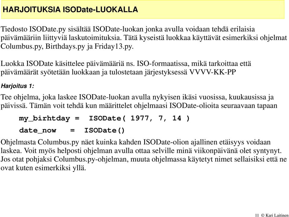 ISO-formaatissa, mikä tarkoittaa että päivämäärät syötetään luokkaan ja tulostetaan järjestyksessä VVVV-KK-PP Harjoitus 1: Tee ohjelma, joka laskee ISODate-luokan avulla nykyisen ikäsi vuosissa,