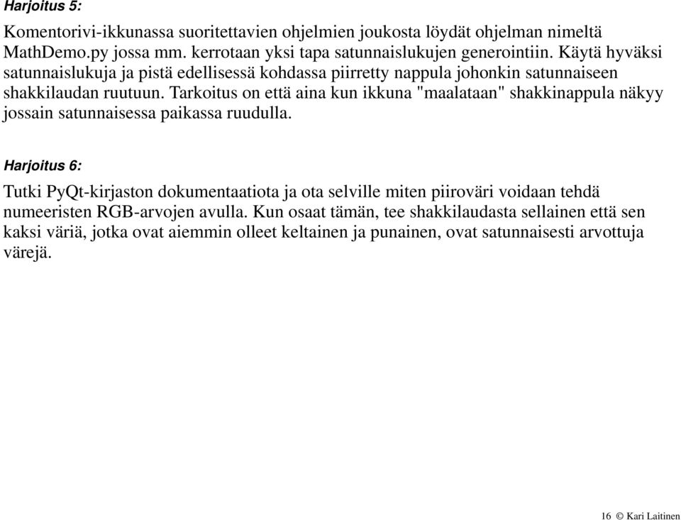 Tarkoitus on että aina kun ikkuna "maalataan" shakkinappula näkyy jossain satunnaisessa paikassa ruudulla.