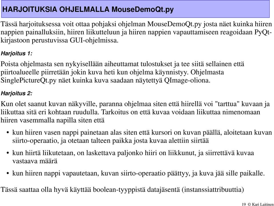 Harjoitus 1: Poista ohjelmasta sen nykyisellään aiheuttamat tulostukset ja tee siitä sellainen että piirtoalueelle piirretään jokin kuva heti kun ohjelma käynnistyy. Ohjelmasta SinglePictureQt.