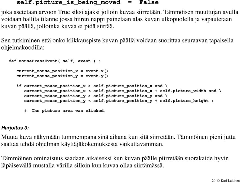 Sen tutkiminen että onko klikkauspiste kuvan päällä voidaan suorittaa seuraavan tapaisella ohjelmakoodilla: def mousepressevent( self, event ) : current_mouse_position_x = event.