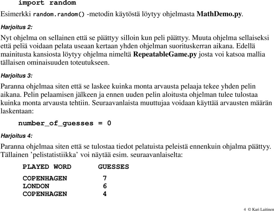 py josta voi katsoa mallia tällaisen ominaisuuden toteutukseen. Harjoitus 3: Paranna ohjelmaa siten että se laskee kuinka monta arvausta pelaaja tekee yhden pelin aikana.