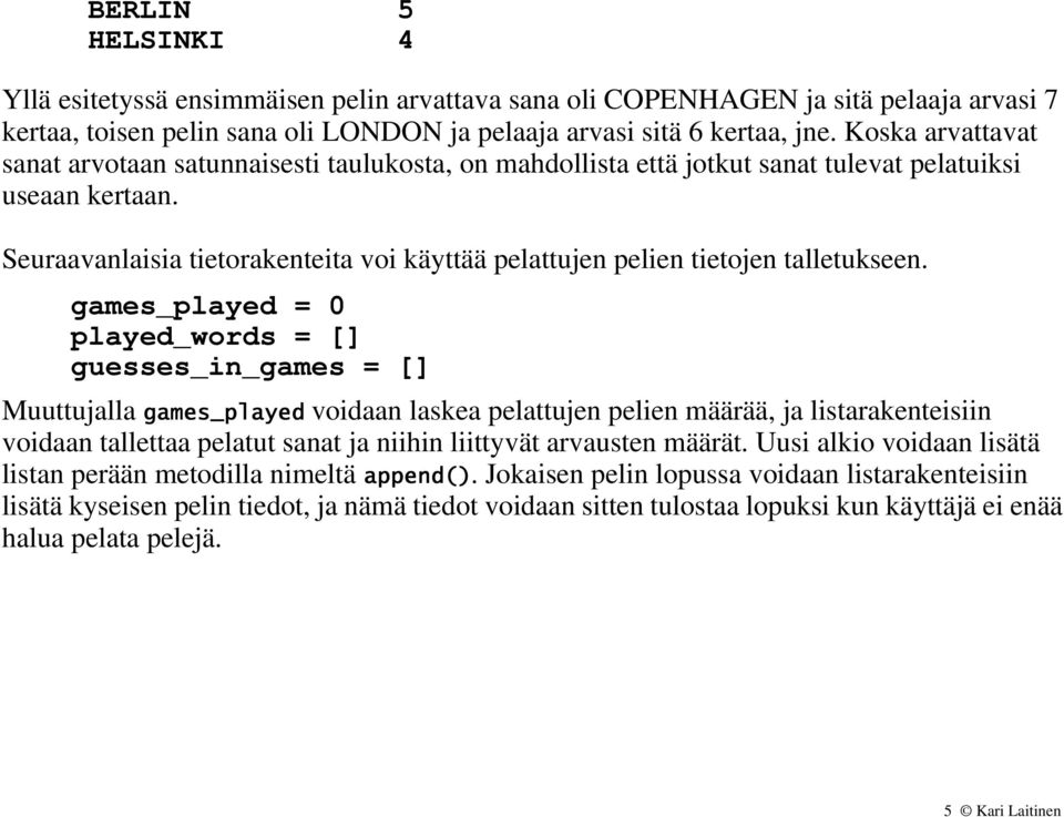 Seuraavanlaisia tietorakenteita voi käyttää pelattujen pelien tietojen talletukseen.