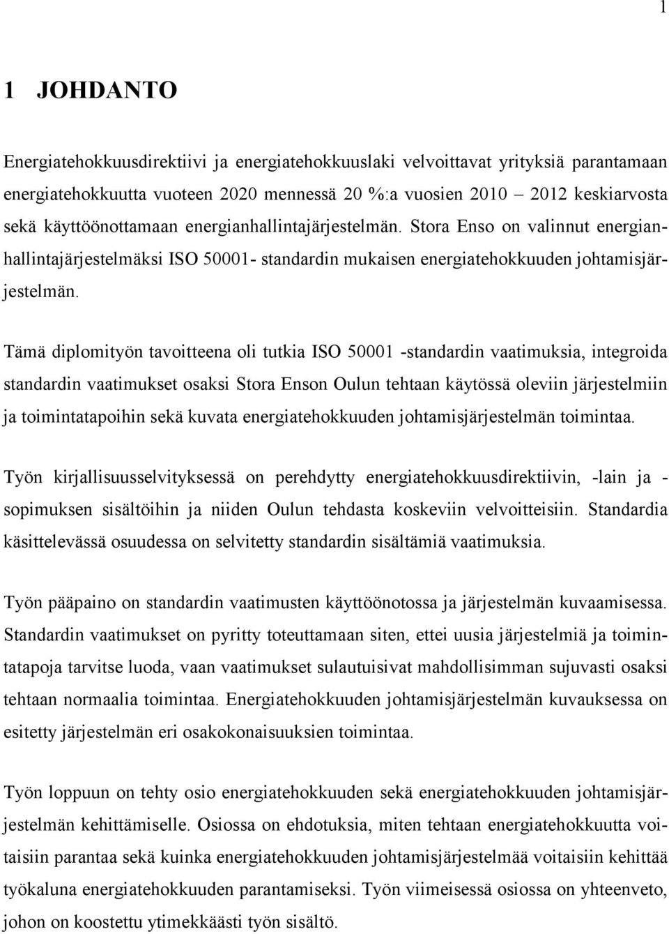 Tämä diplomityön tavoitteena oli tutkia ISO 50001 -standardin vaatimuksia, integroida standardin vaatimukset osaksi Stora Enson Oulun tehtaan käytössä oleviin järjestelmiin ja toimintatapoihin sekä