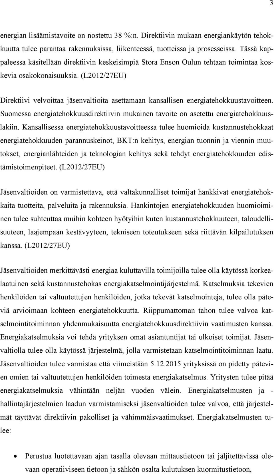 (L2012/27EU) Direktiivi velvoittaa jäsenvaltioita asettamaan kansallisen energiatehokkuustavoitteen. Suomessa energiatehokkuusdirektiivin mukainen tavoite on asetettu energiatehokkuuslakiin.