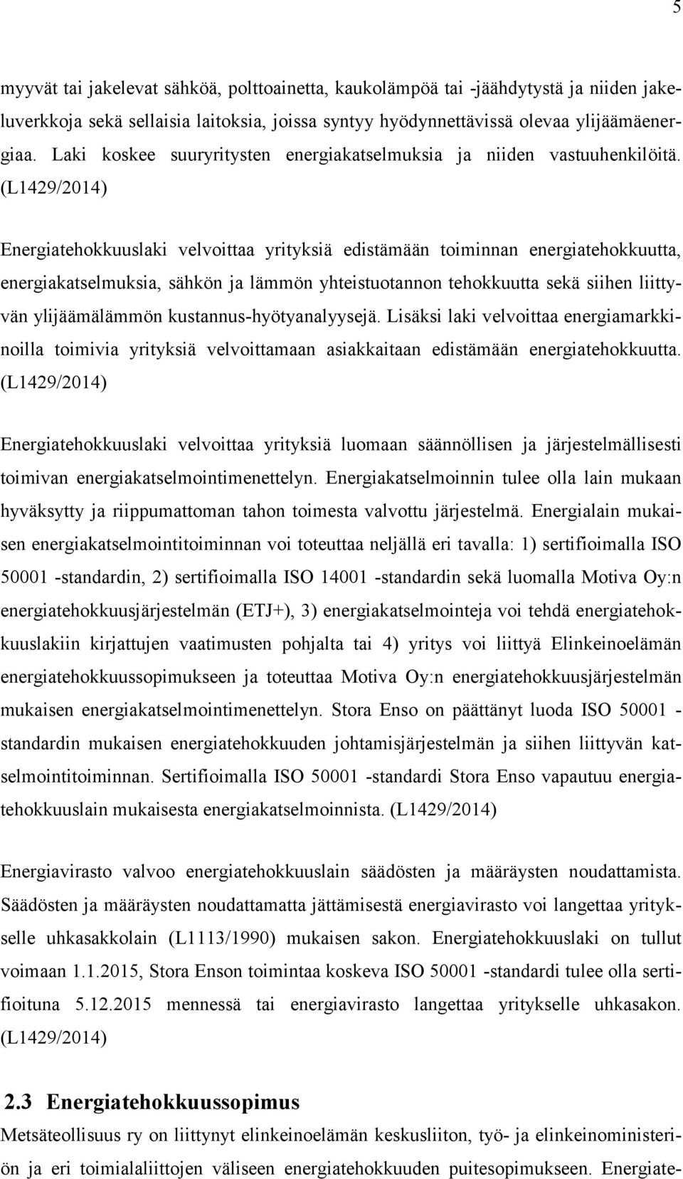 (L1429/2014) Energiatehokkuuslaki velvoittaa yrityksiä edistämään toiminnan energiatehokkuutta, energiakatselmuksia, sähkön ja lämmön yhteistuotannon tehokkuutta sekä siihen liittyvän ylijäämälämmön