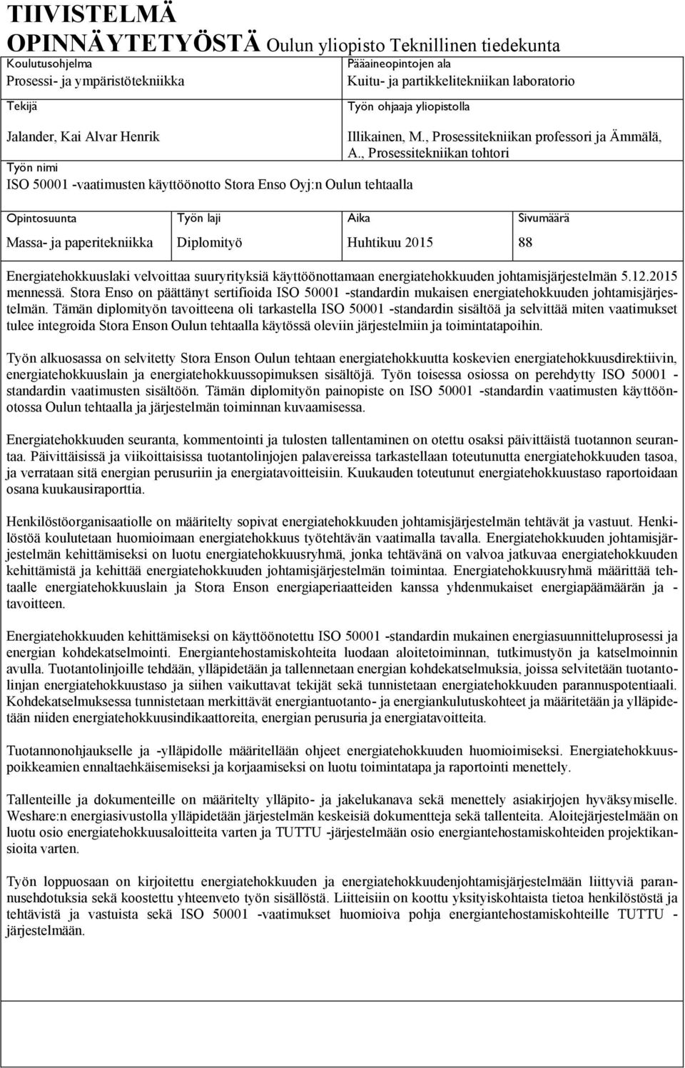 , Prosessitekniikan tohtori Työn nimi ISO 50001 -vaatimusten käyttöönotto Stora Enso Oyj:n Oulun tehtaalla Opintosuunta Työn laji Aika Sivumäärä Massa- ja paperitekniikka Diplomityö Huhtikuu 2015 88