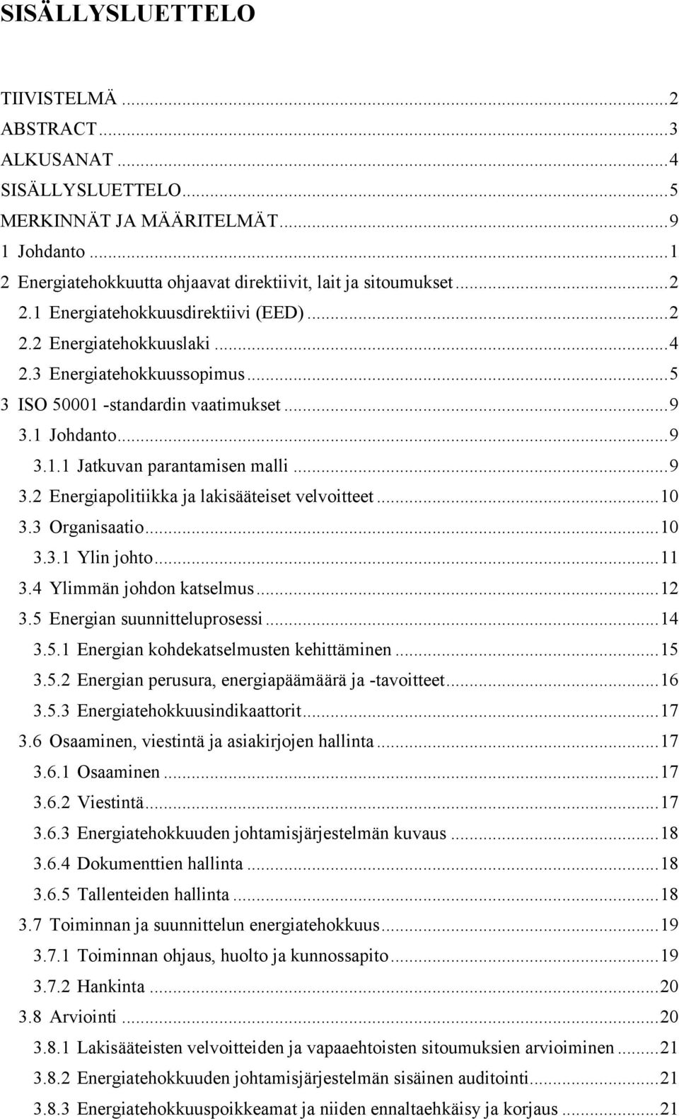 .. 9 3.2 Energiapolitiikka ja lakisääteiset velvoitteet... 10 3.3 Organisaatio... 10 3.3.1 Ylin johto... 11 3.4 Ylimmän johdon katselmus... 12 3.5 Energian suunnitteluprosessi... 14 3.5.1 Energian kohdekatselmusten kehittäminen.