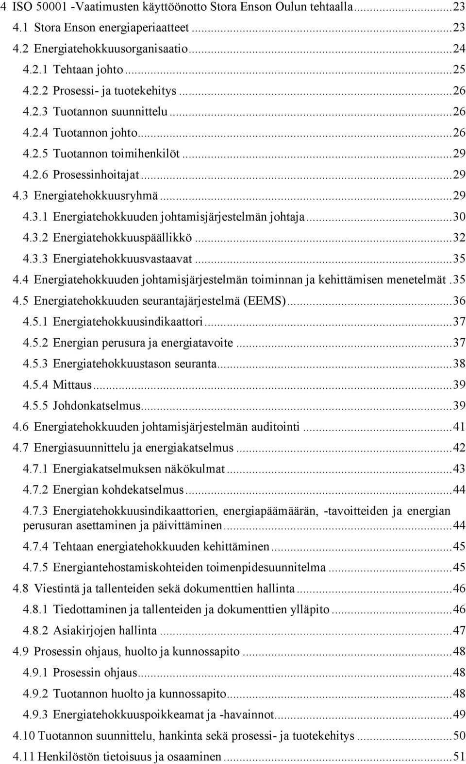 .. 30 4.3.2 Energiatehokkuuspäällikkö... 32 4.3.3 Energiatehokkuusvastaavat... 35 4.4 Energiatehokkuuden johtamisjärjestelmän toiminnan ja kehittämisen menetelmät. 35 4.5 Energiatehokkuuden seurantajärjestelmä (EEMS).