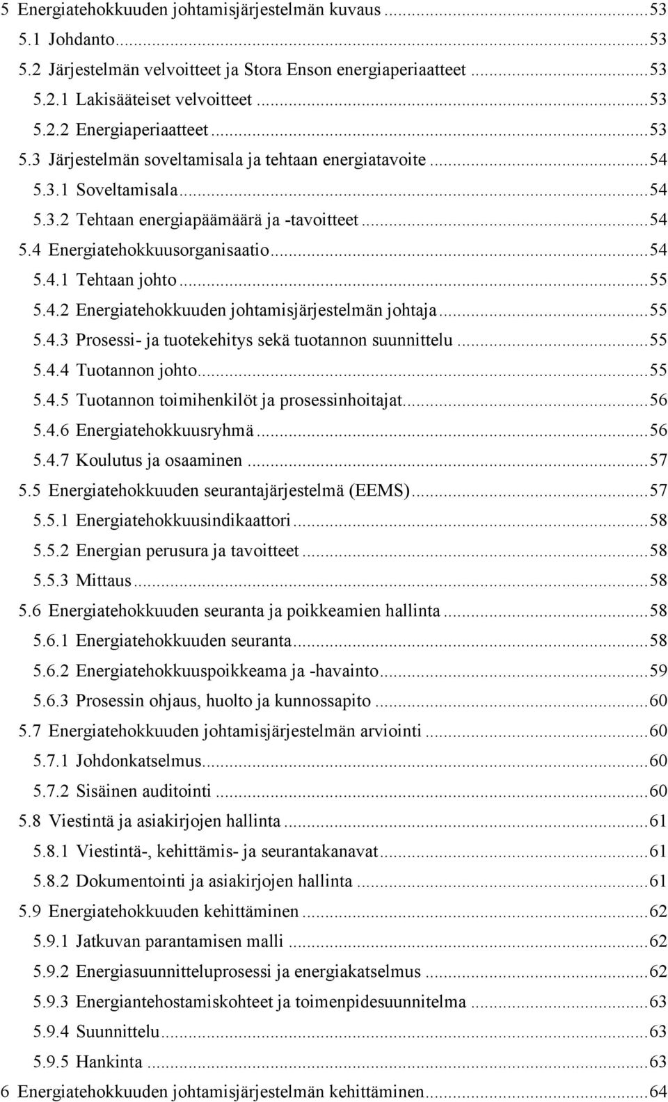 .. 55 5.4.2 Energiatehokkuuden johtamisjärjestelmän johtaja... 55 5.4.3 Prosessi- ja tuotekehitys sekä tuotannon suunnittelu... 55 5.4.4 Tuotannon johto... 55 5.4.5 Tuotannon toimihenkilöt ja prosessinhoitajat.