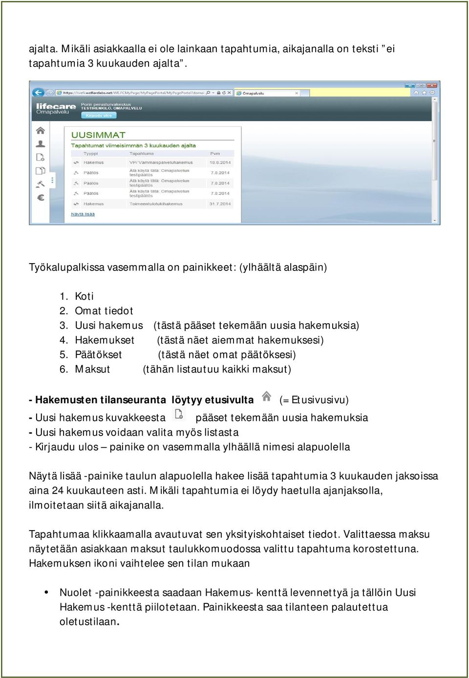 Maksut (tähän listautuu kaikki maksut) - Hakemusten tilanseuranta löytyy etusivulta (= Etusivusivu) - Uusi hakemus kuvakkeesta pääset tekemään uusia hakemuksia - Uusi hakemus voidaan valita myös