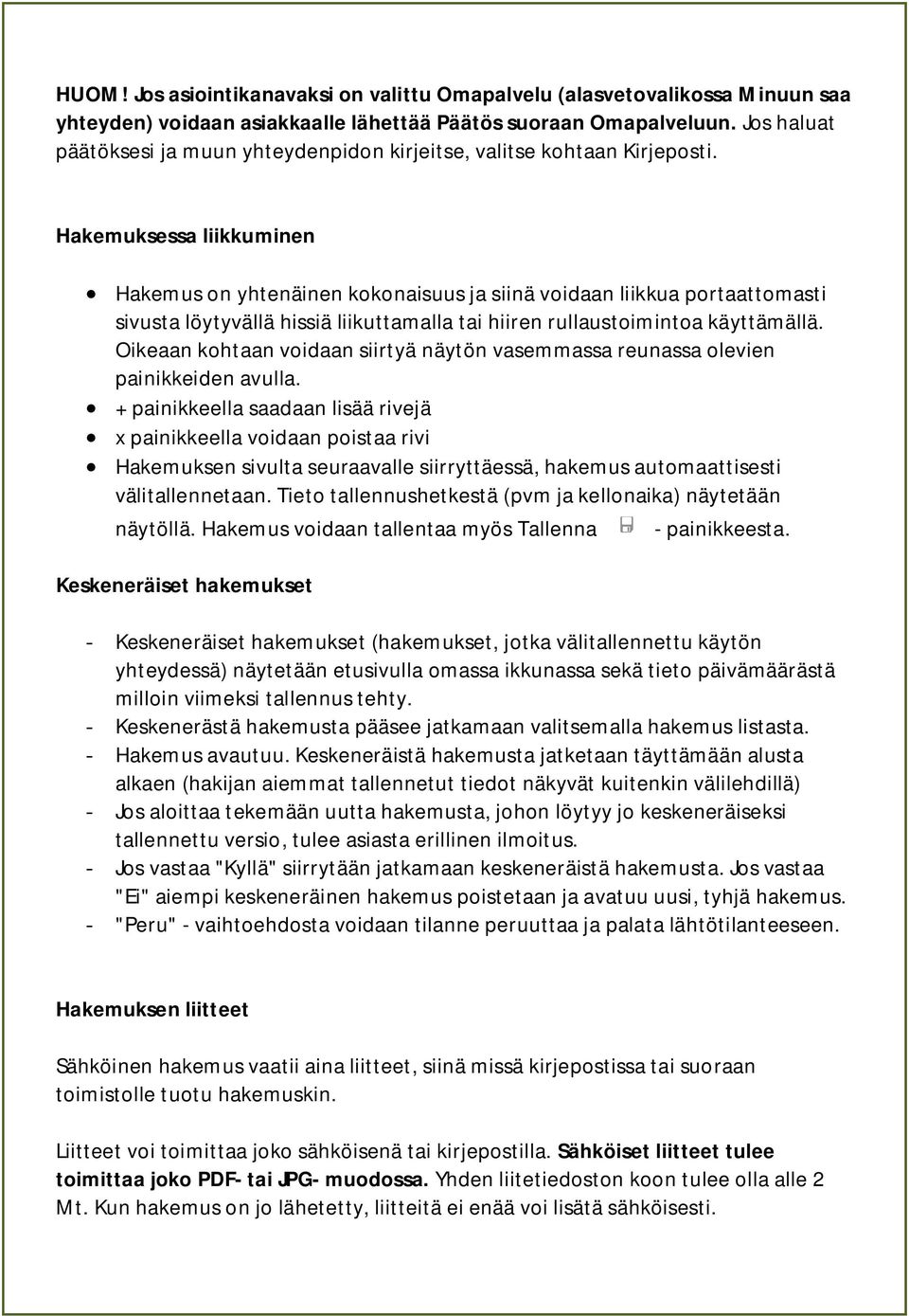 Hakemuksessa liikkuminen Hakemus on yhtenäinen kokonaisuus ja siinä voidaan liikkua portaattomasti sivusta löytyvällä hissiä liikuttamalla tai hiiren rullaustoimintoa käyttämällä.