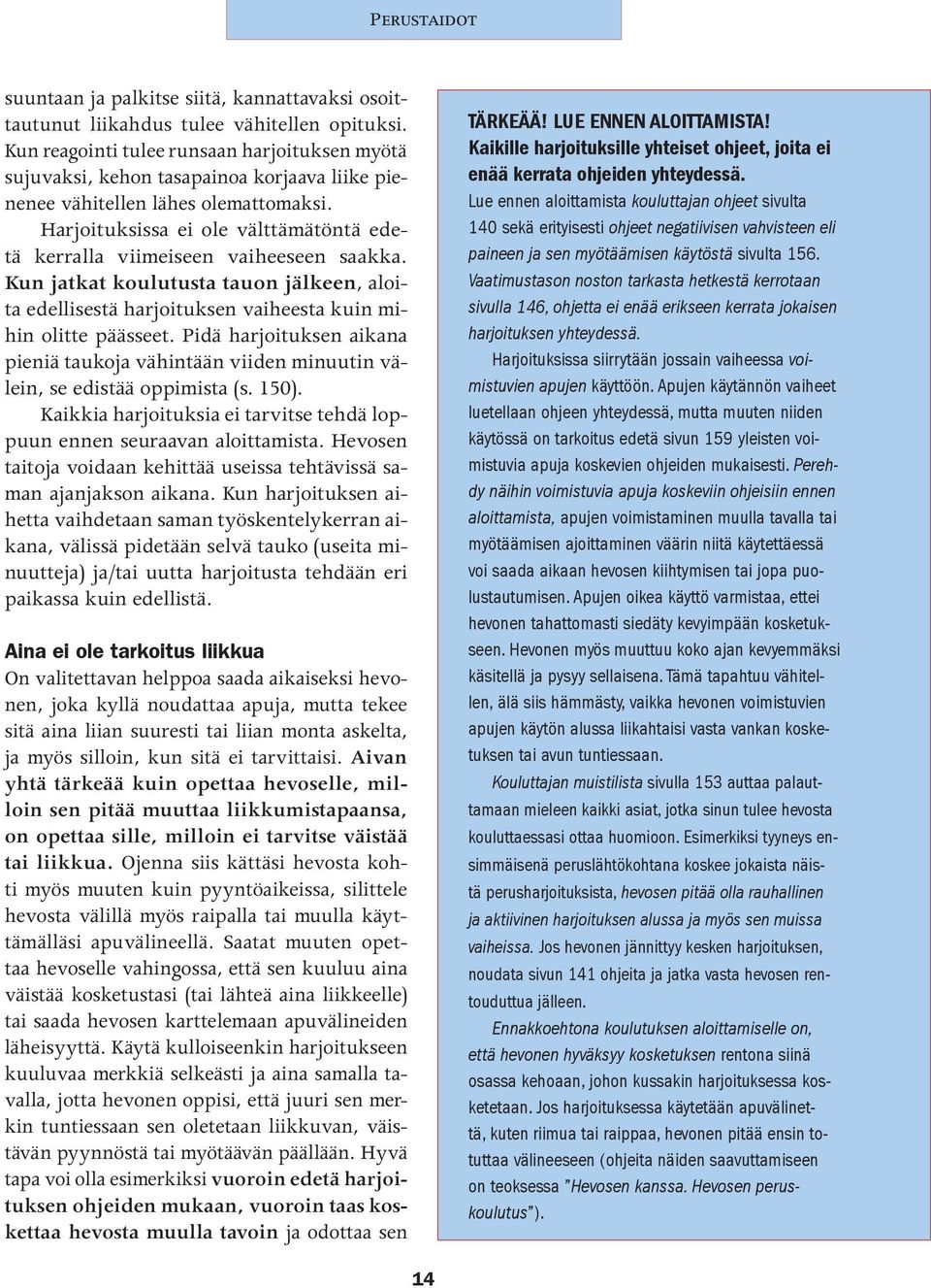 Harjoituksissa ei ole välttämätöntä edetä kerralla viimeiseen vaiheeseen saakka. Kun jatkat koulutusta tauon jälkeen, aloita edellisestä harjoituksen vaiheesta kuin mihin olitte päässeet.