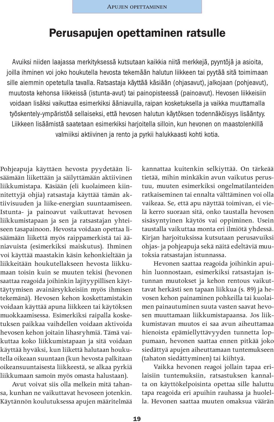 Ratsastaja käyttää käsiään (ohjasavut), jalkojaan (pohjeavut), muutosta kehonsa liikkeissä (istunta-avut) tai painopisteessä (painoavut).