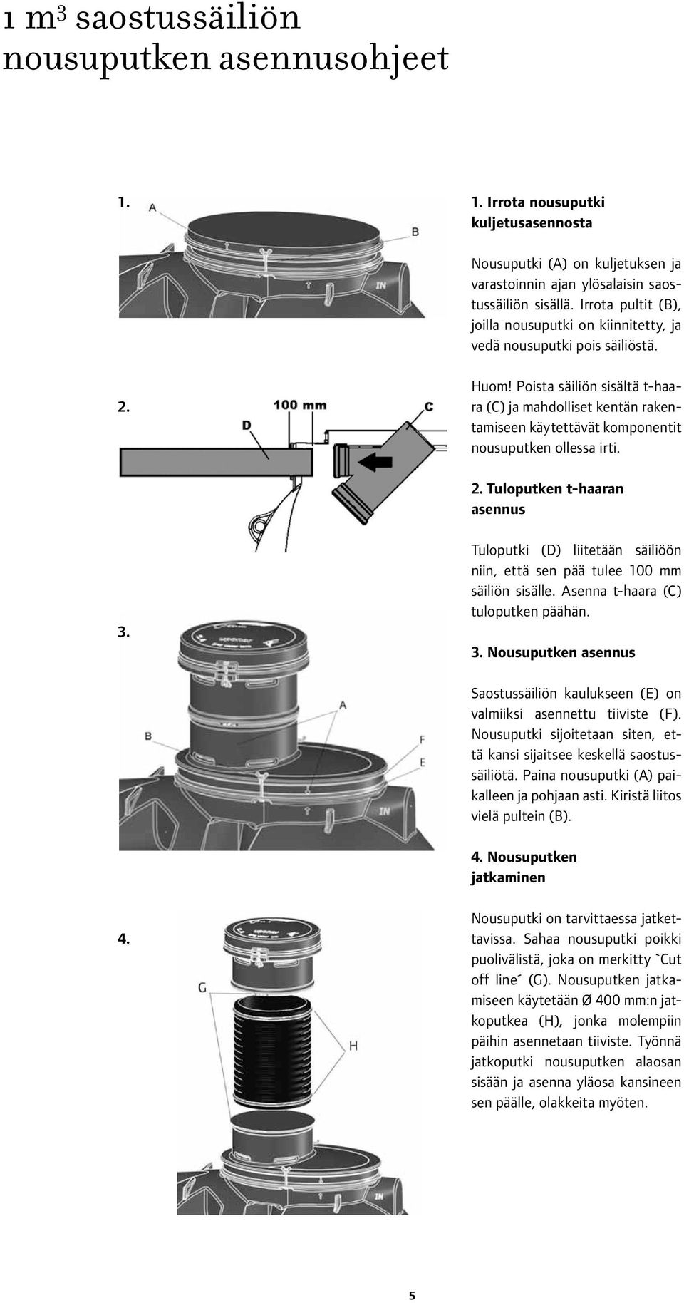 Poista säiliön sisältä t-haara (C) ja mahdolliset kentän rakentamiseen käytettävät komponentit nousuputken ollessa irti. 2. Tuloputken t-haaran asennus 3.