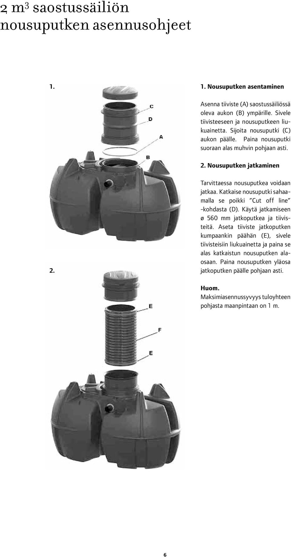 Tarvittaessa nousuputkea voidaan jatkaa. Katkaise nousuputki sahaamalla se poikki Cut off line -kohdasta (D). Käytä jatkamiseen ø 560 mm jatkoputkea ja tiivisteitä.