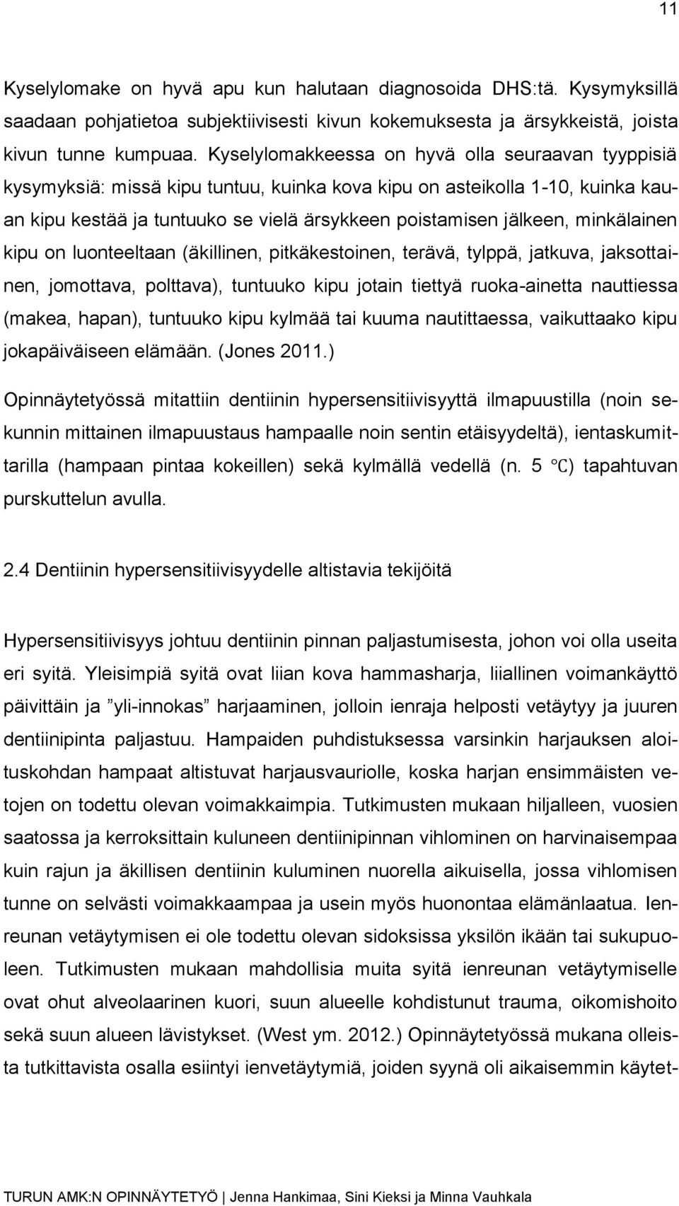 minkälainen kipu on luonteeltaan (äkillinen, pitkäkestoinen, terävä, tylppä, jatkuva, jaksottainen, jomottava, polttava), tuntuuko kipu jotain tiettyä ruoka-ainetta nauttiessa (makea, hapan),