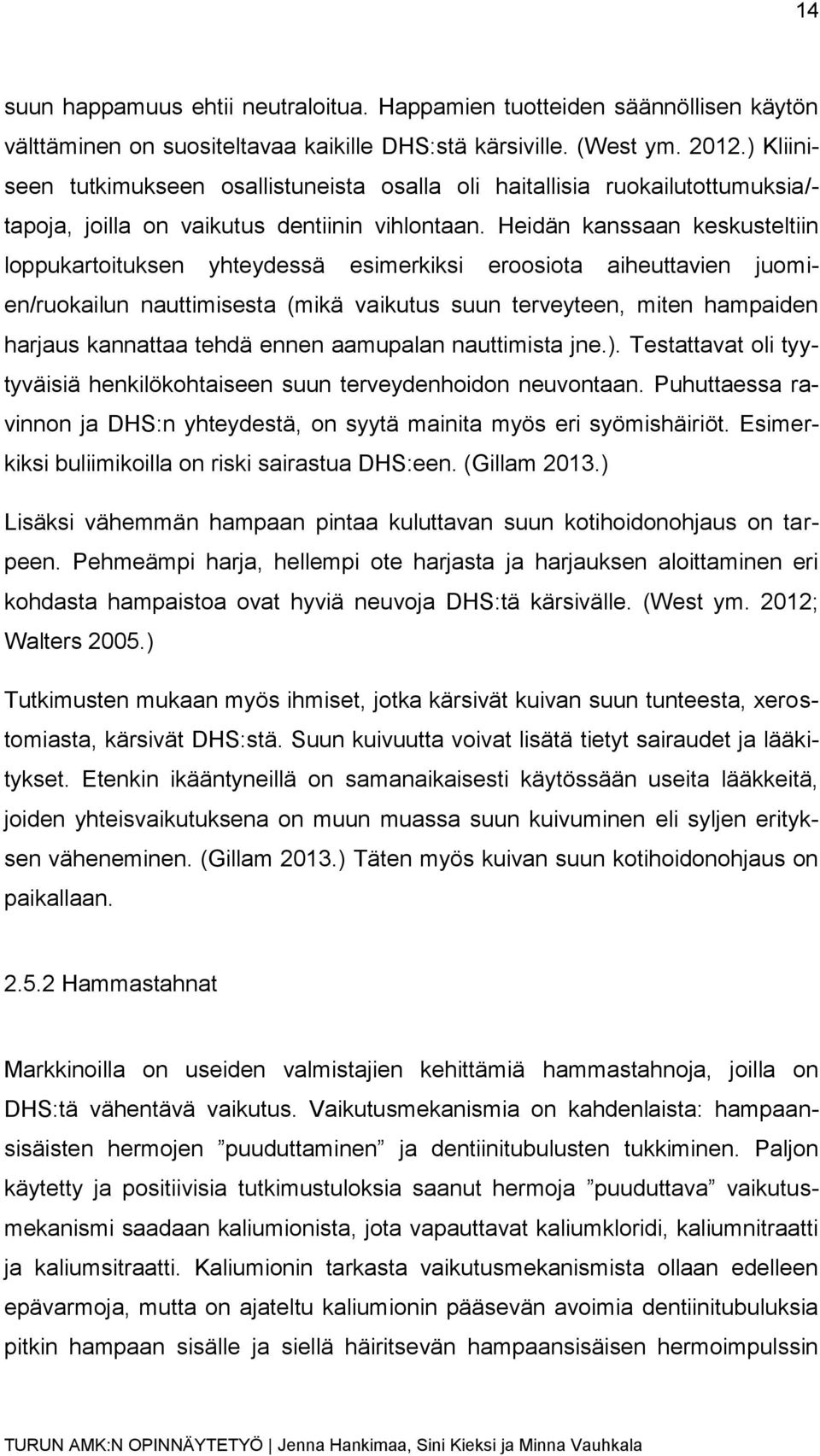 Heidän kanssaan keskusteltiin loppukartoituksen yhteydessä esimerkiksi eroosiota aiheuttavien juomien/ruokailun nauttimisesta (mikä vaikutus suun terveyteen, miten hampaiden harjaus kannattaa tehdä