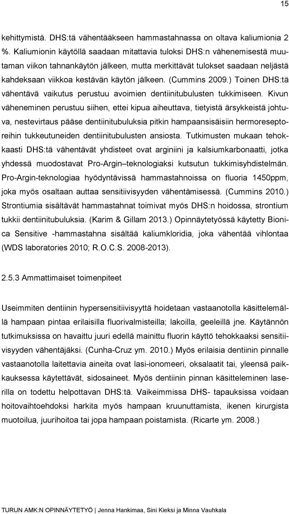 (Cummins 2009.) Toinen DHS:tä vähentävä vaikutus perustuu avoimien dentiinitubulusten tukkimiseen.