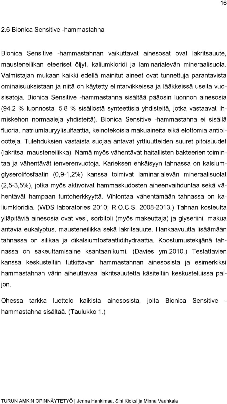 Bionica Sensitive -hammastahna sisältää pääosin luonnon ainesosia (94,2 % luonnosta, 5,8 % sisällöstä synteettisiä yhdisteitä, jotka vastaavat ihmiskehon normaaleja yhdisteitä).