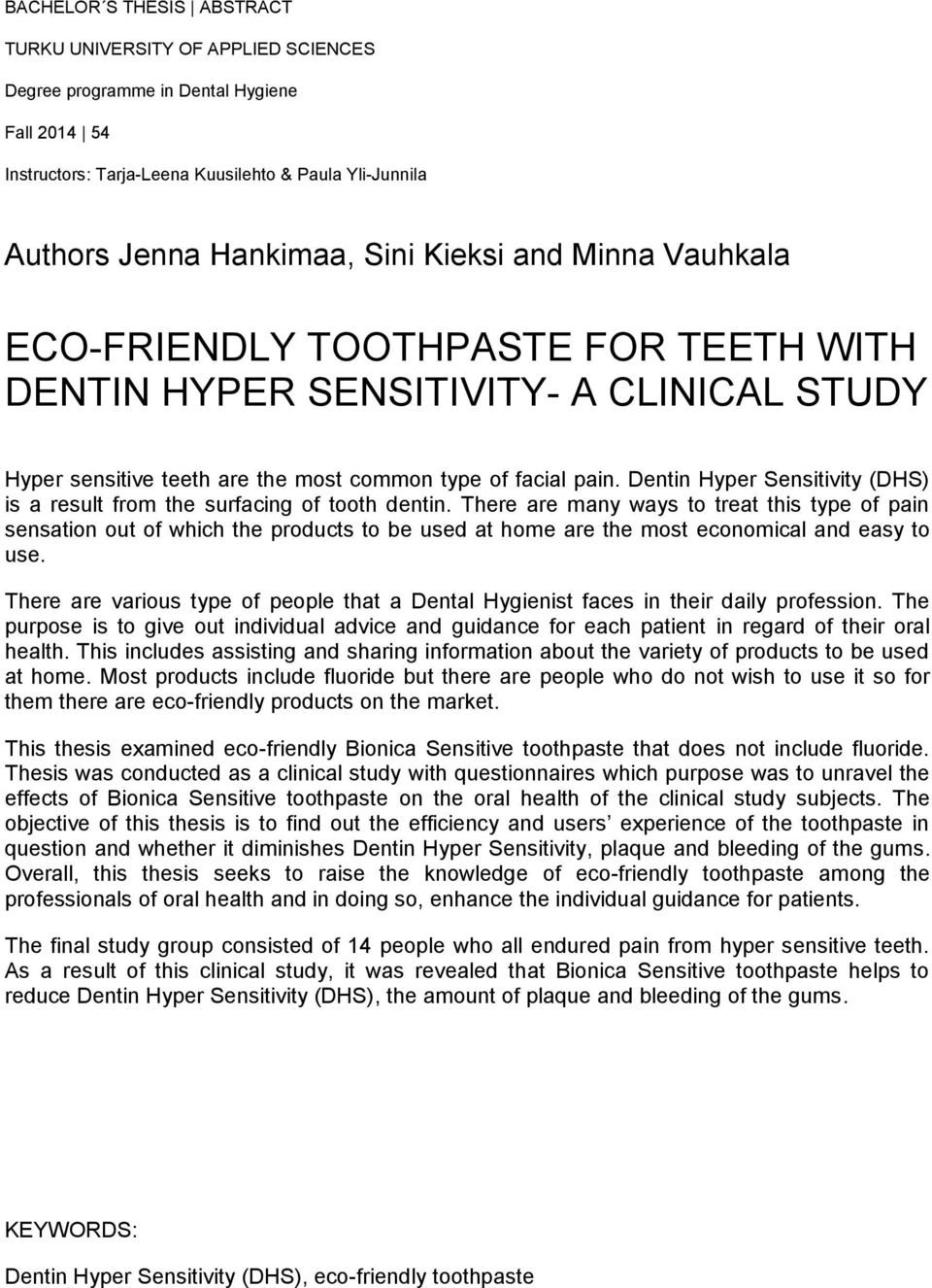 Dentin Hyper Sensitivity (DHS) is a result from the surfacing of tooth dentin.