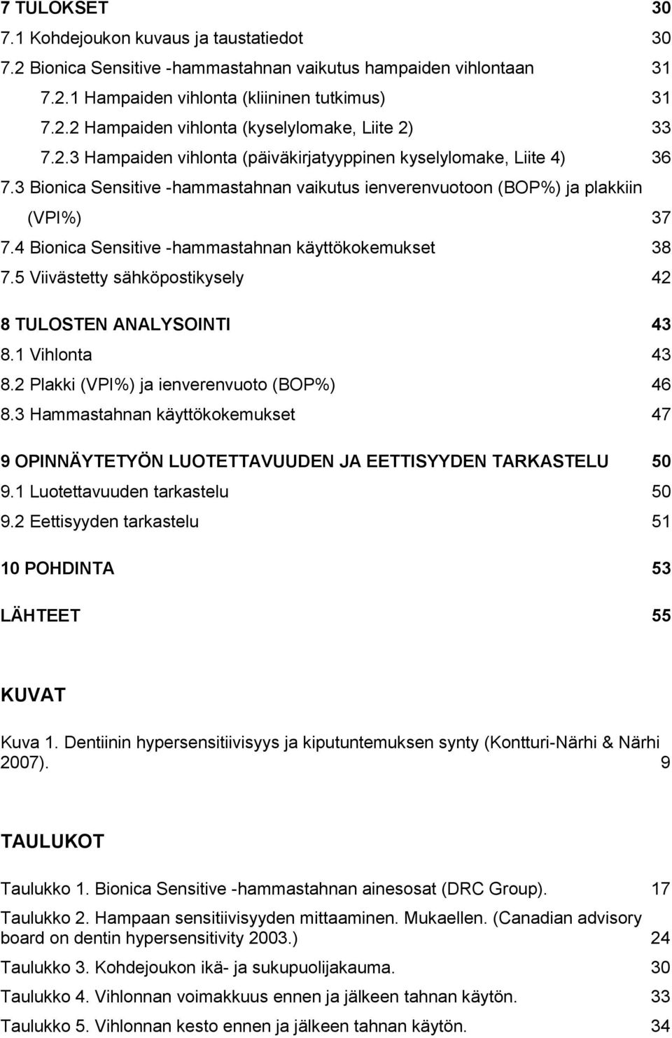 4 Bionica Sensitive -hammastahnan käyttökokemukset 38 7.5 Viivästetty sähköpostikysely 42 8 TULOSTEN ANALYSOINTI 43 8.1 Vihlonta 43 8.2 Plakki (VPI%) ja ienverenvuoto (BOP%) 46 8.