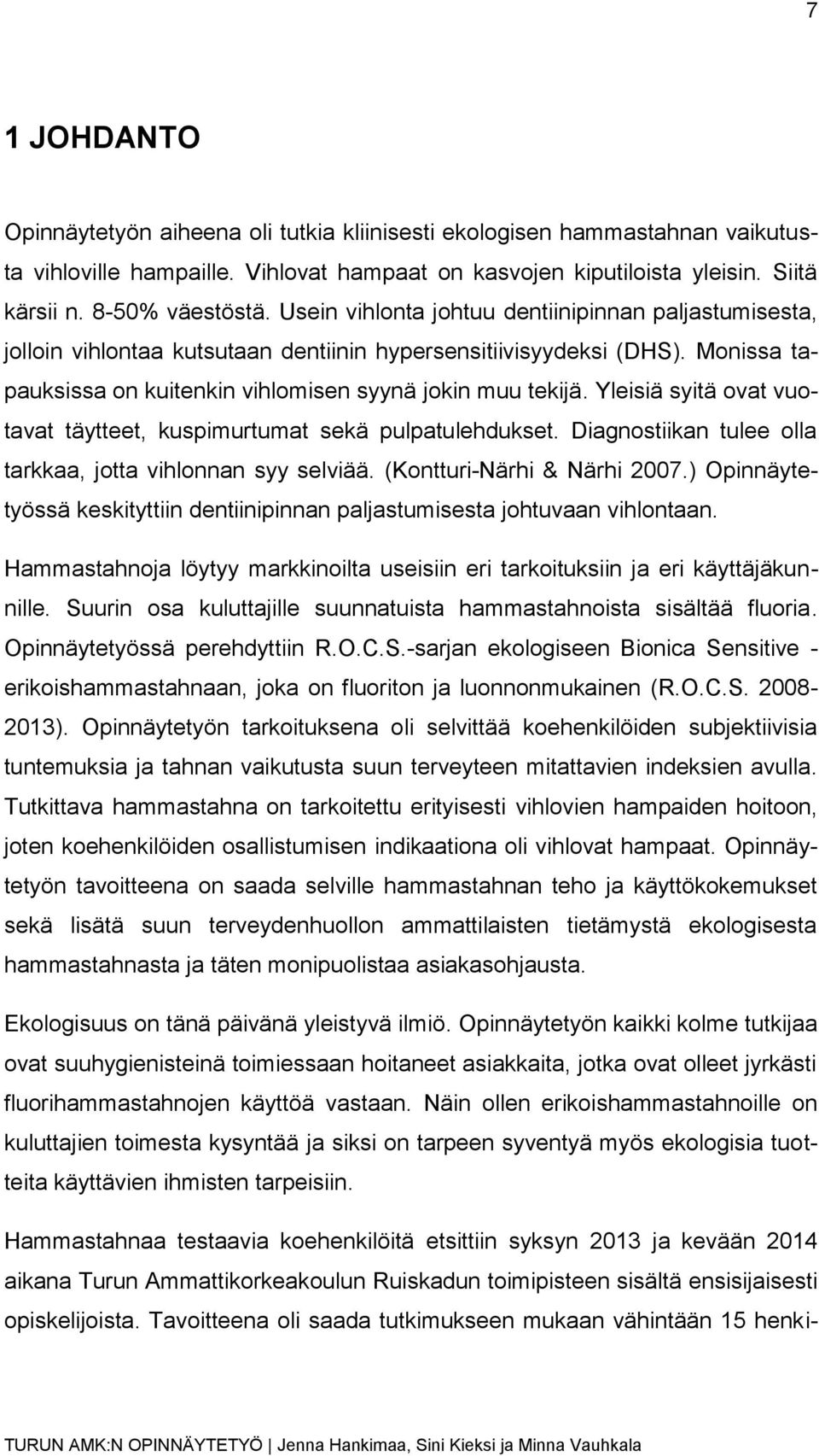 Yleisiä syitä ovat vuotavat täytteet, kuspimurtumat sekä pulpatulehdukset. Diagnostiikan tulee olla tarkkaa, jotta vihlonnan syy selviää. (Kontturi-Närhi & Närhi 2007.