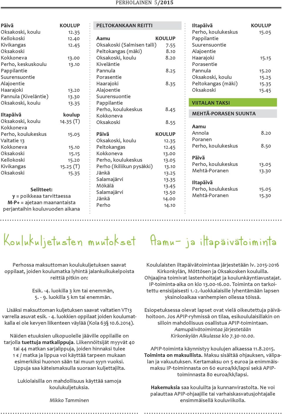 35 Selitteet: y = poikkeaa tarvittaessa M-P+ = ajetaan maanantaista perjantaihin kouluvuoden aikana PELTOKANKAAN REITTI Oksakoski (Salmisen talli) 7.55 Peltokangas (mäki) 8.10 Oksakoski, koulu 8.