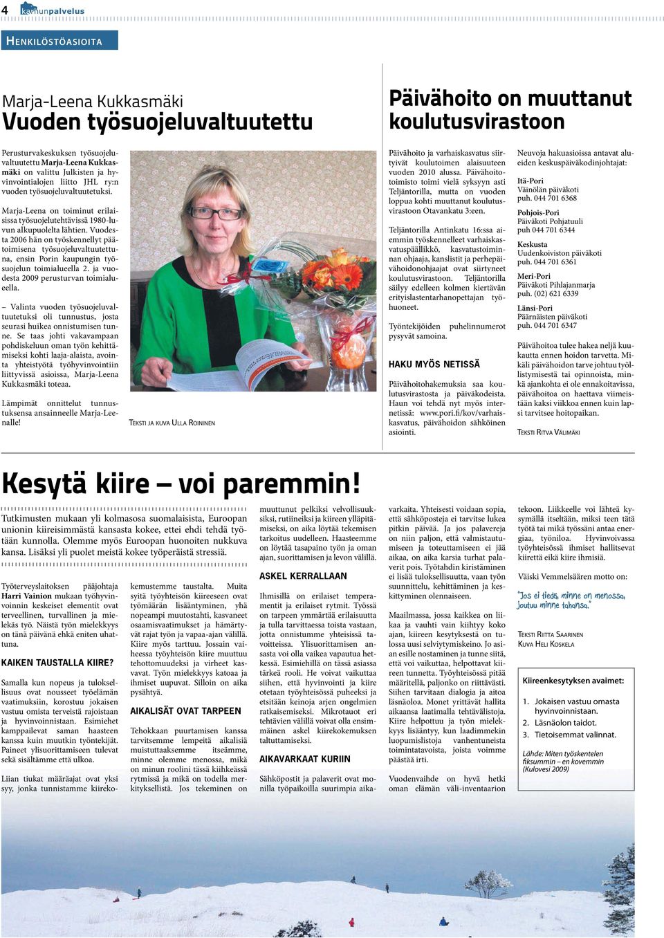 Vuodesta 2006 hän on työskennellyt päätoimisena työsuojeluvaltuutettuna, ensin Porin kaupungin työsuojelun toimialueella 2. ja vuodesta 2009 perusturvan toimialueella.