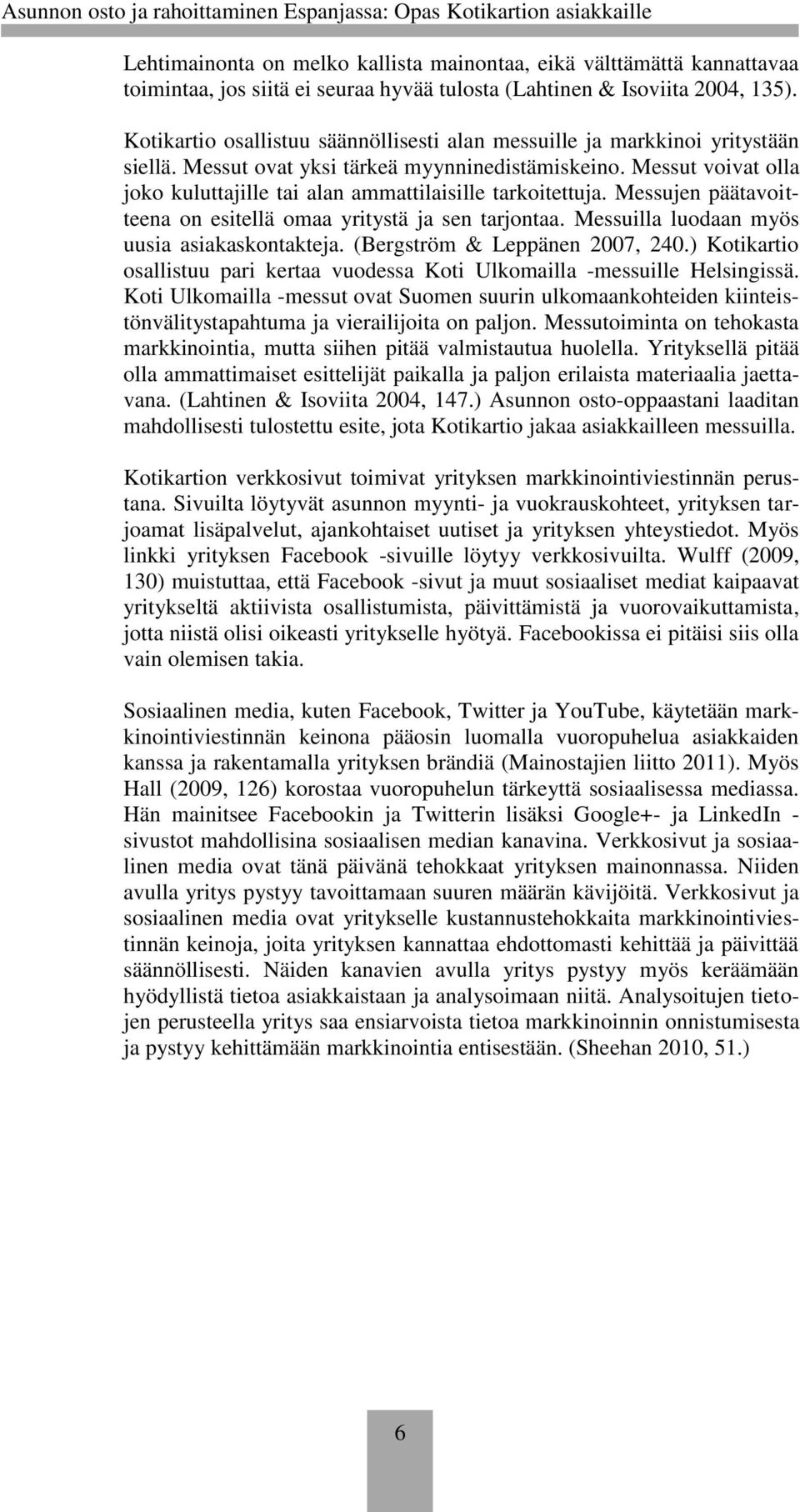 Messut voivat olla joko kuluttajille tai alan ammattilaisille tarkoitettuja. Messujen päätavoitteena on esitellä omaa yritystä ja sen tarjontaa. Messuilla luodaan myös uusia asiakaskontakteja.