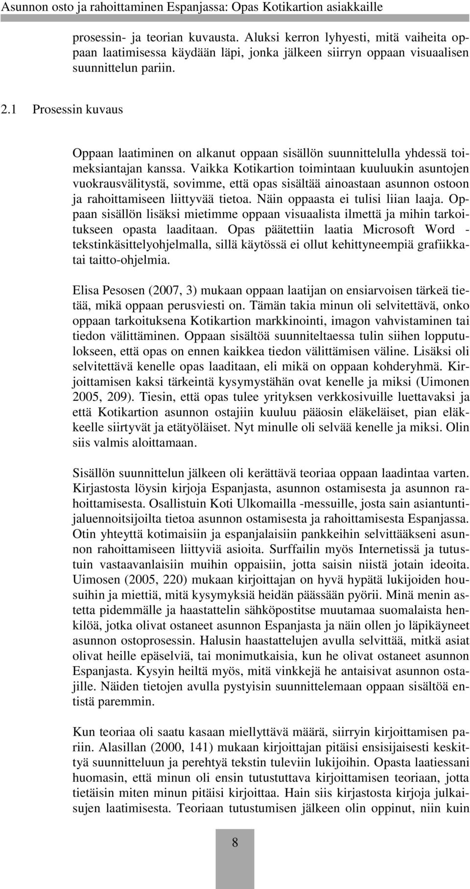 Vaikka Kotikartion toimintaan kuuluukin asuntojen vuokrausvälitystä, sovimme, että opas sisältää ainoastaan asunnon ostoon ja rahoittamiseen liittyvää tietoa. Näin oppaasta ei tulisi liian laaja.