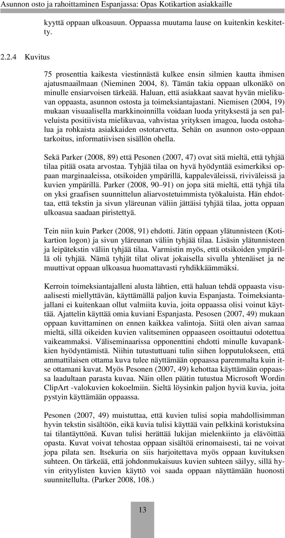 Niemisen (2004, 19) mukaan visuaalisella markkinoinnilla voidaan luoda yrityksestä ja sen palveluista positiivista mielikuvaa, vahvistaa yrityksen imagoa, luoda ostohalua ja rohkaista asiakkaiden