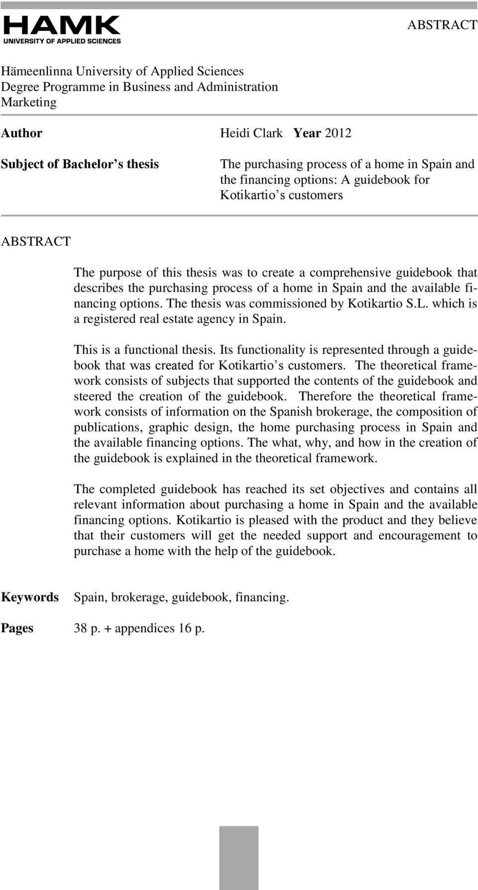 home in Spain and the available financing options. The thesis was commissioned by Kotikartio S.L. which is a registered real estate agency in Spain. This is a functional thesis.