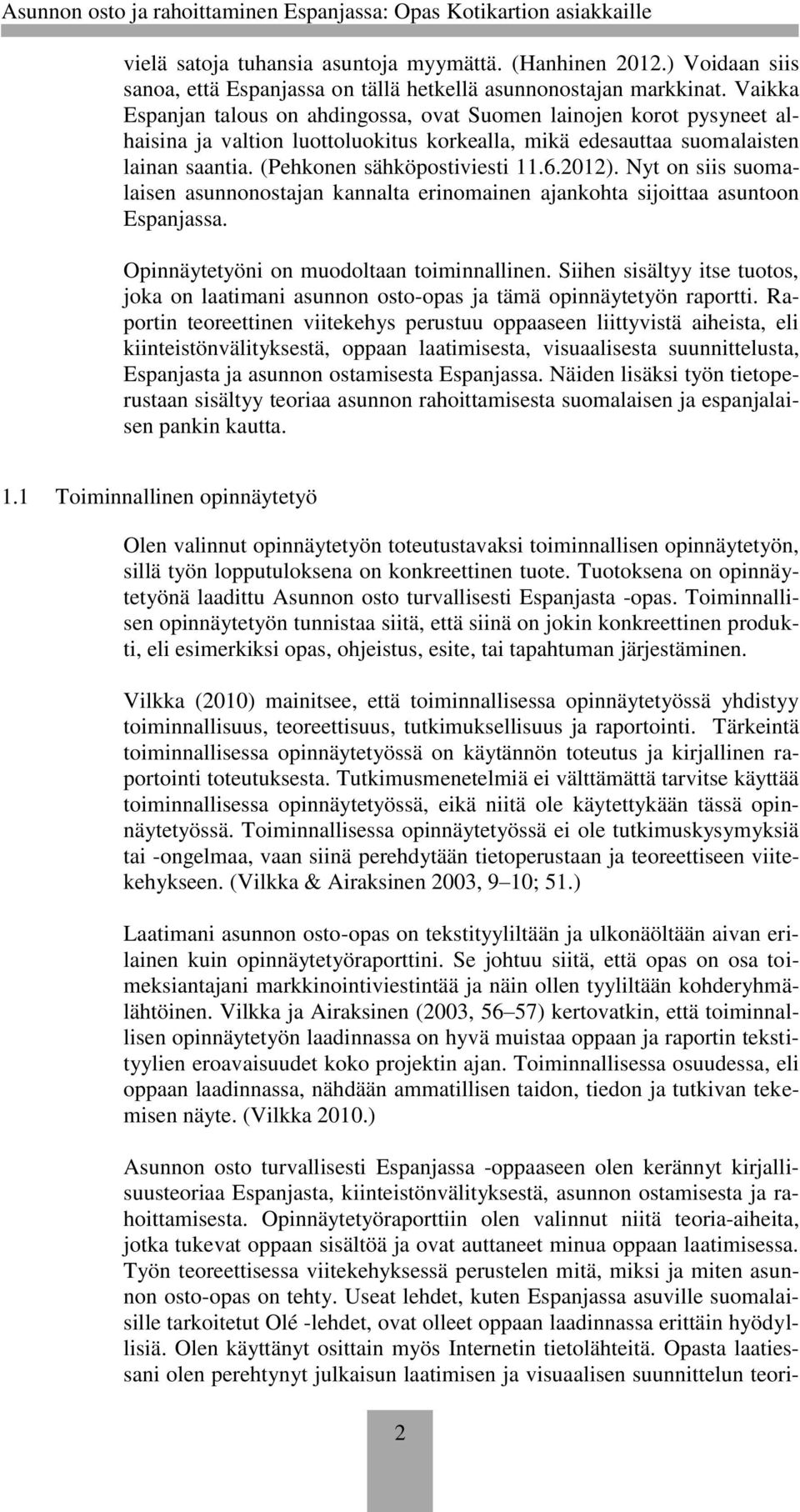 2012). Nyt on siis suomalaisen asunnonostajan kannalta erinomainen ajankohta sijoittaa asuntoon Espanjassa. Opinnäytetyöni on muodoltaan toiminnallinen.