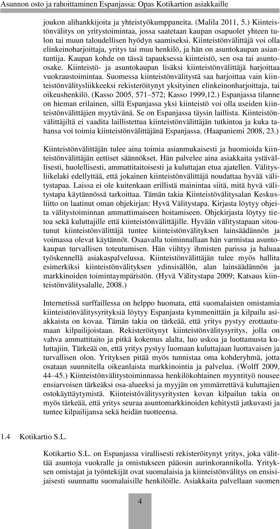 Kiinteistö- ja asuntokaupan lisäksi kiinteistönvälittäjä harjoittaa vuokraustoimintaa.