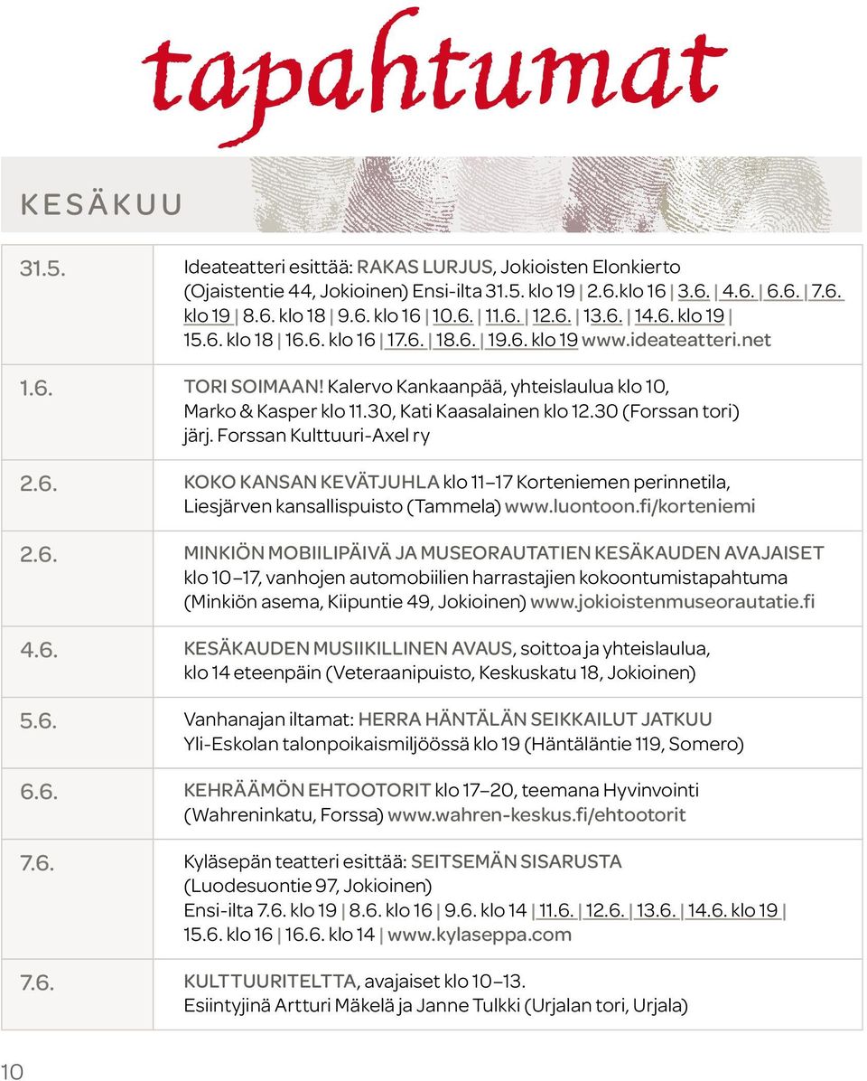 30, Kati Kaasalainen klo 12.30 (Forssan tori) järj. Forssan Kulttuuri-Axel ry 2.6. Koko kansan kevätjuhla klo 11 17 Korteniemen perinnetila, Liesjärven kansallispuisto (Tammela) www.luontoon.