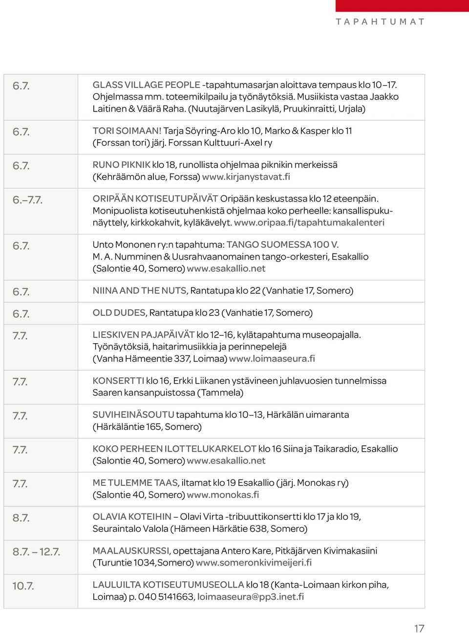 kirjanystavat.fi 6. 7.7. Oripään Kotiseutupäivät Oripään keskustassa klo 12 eteenpäin. Monipuolista kotiseutuhenkistä ohjelmaa koko perheelle: kansallispukunäyttely, kirkkokahvit, kyläkävelyt. www.