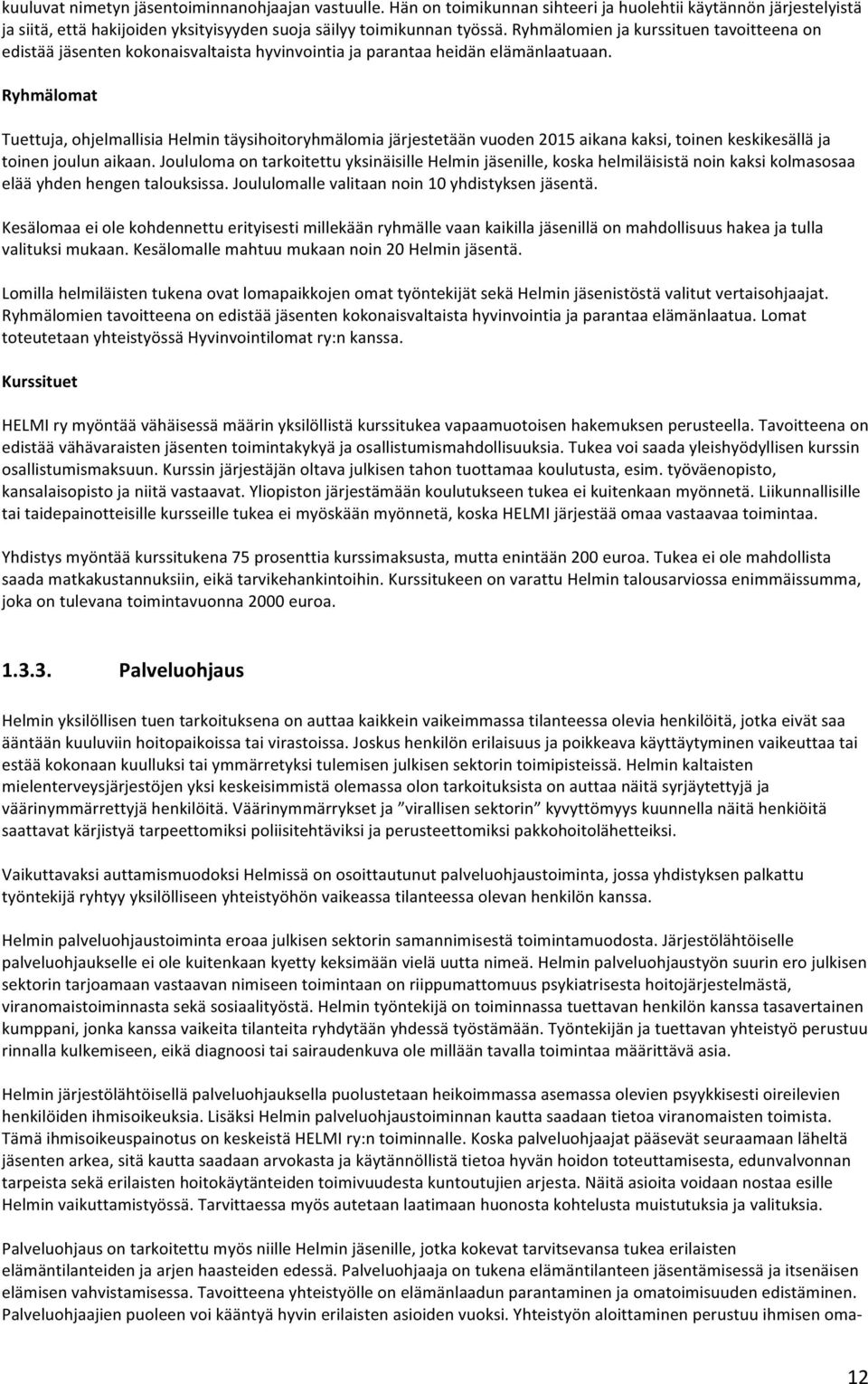 Ryhmälomat Tuettuja, ohjelmallisia Helmin täysihoitoryhmälomia järjestetään vuoden 2015 aikana kaksi, toinen keskikesällä ja toinen joulun aikaan.