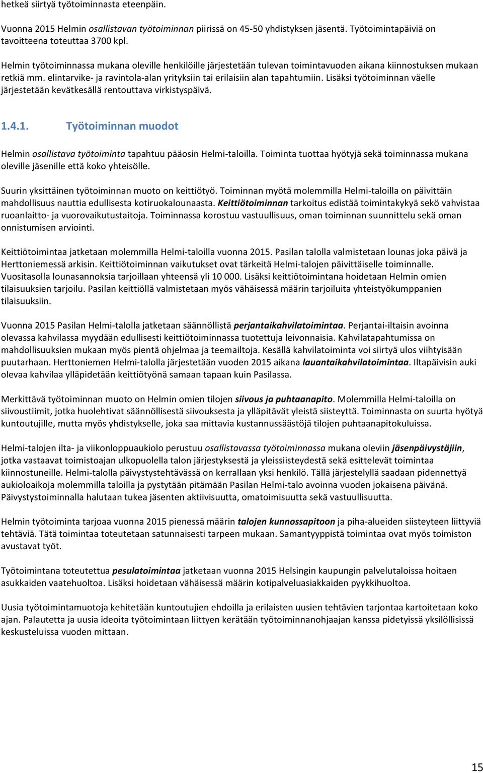 Lisäksi työtoiminnan väelle järjestetään kevätkesällä rentouttava virkistyspäivä. 1.4.1. Työtoiminnan muodot Helmin osallistava työtoiminta tapahtuu pääosin Helmi- taloilla.