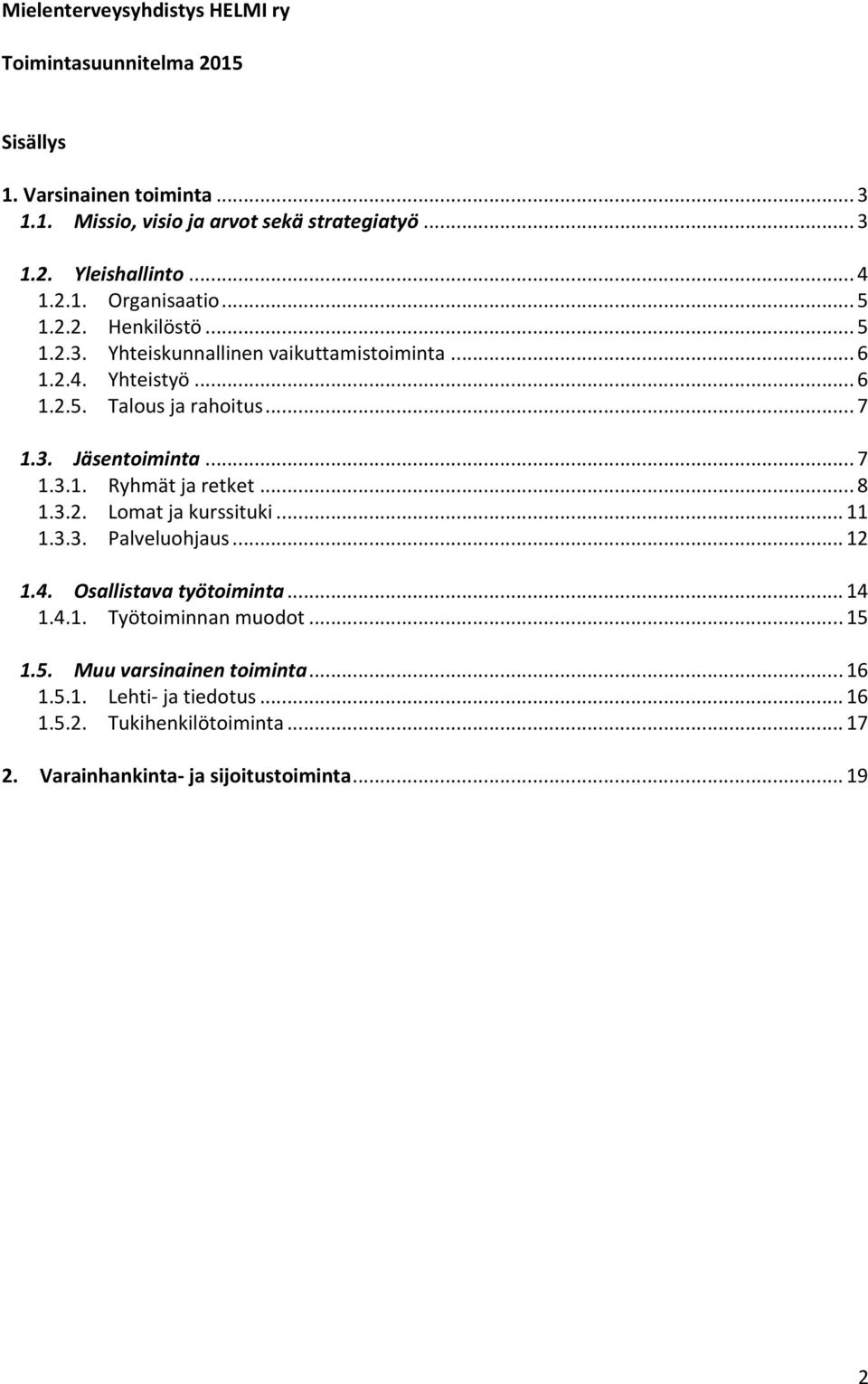 .. 7 1.3.1. Ryhmät ja retket... 8 1.3.2. Lomat ja kurssituki... 11 1.3.3. Palveluohjaus... 12 1.4. Osallistava työtoiminta... 14 1.4.1. Työtoiminnan muodot... 15 1.