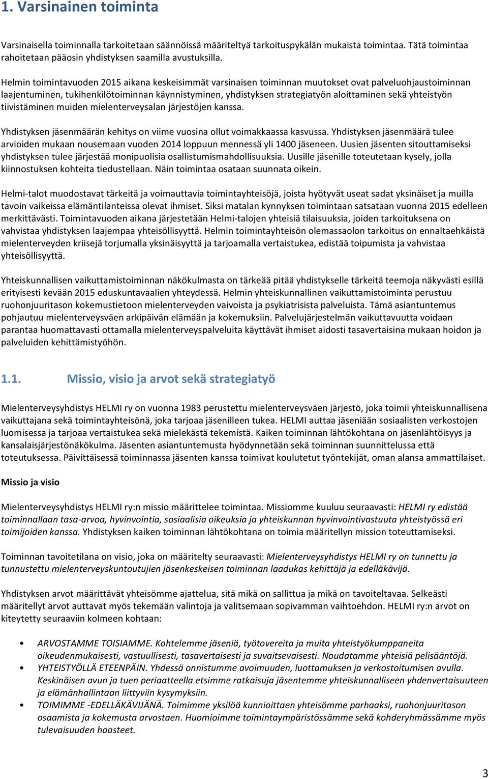 sekä yhteistyön tiivistäminen muiden mielenterveysalan järjestöjen kanssa. Yhdistyksen jäsenmäärän kehitys on viime vuosina ollut voimakkaassa kasvussa.