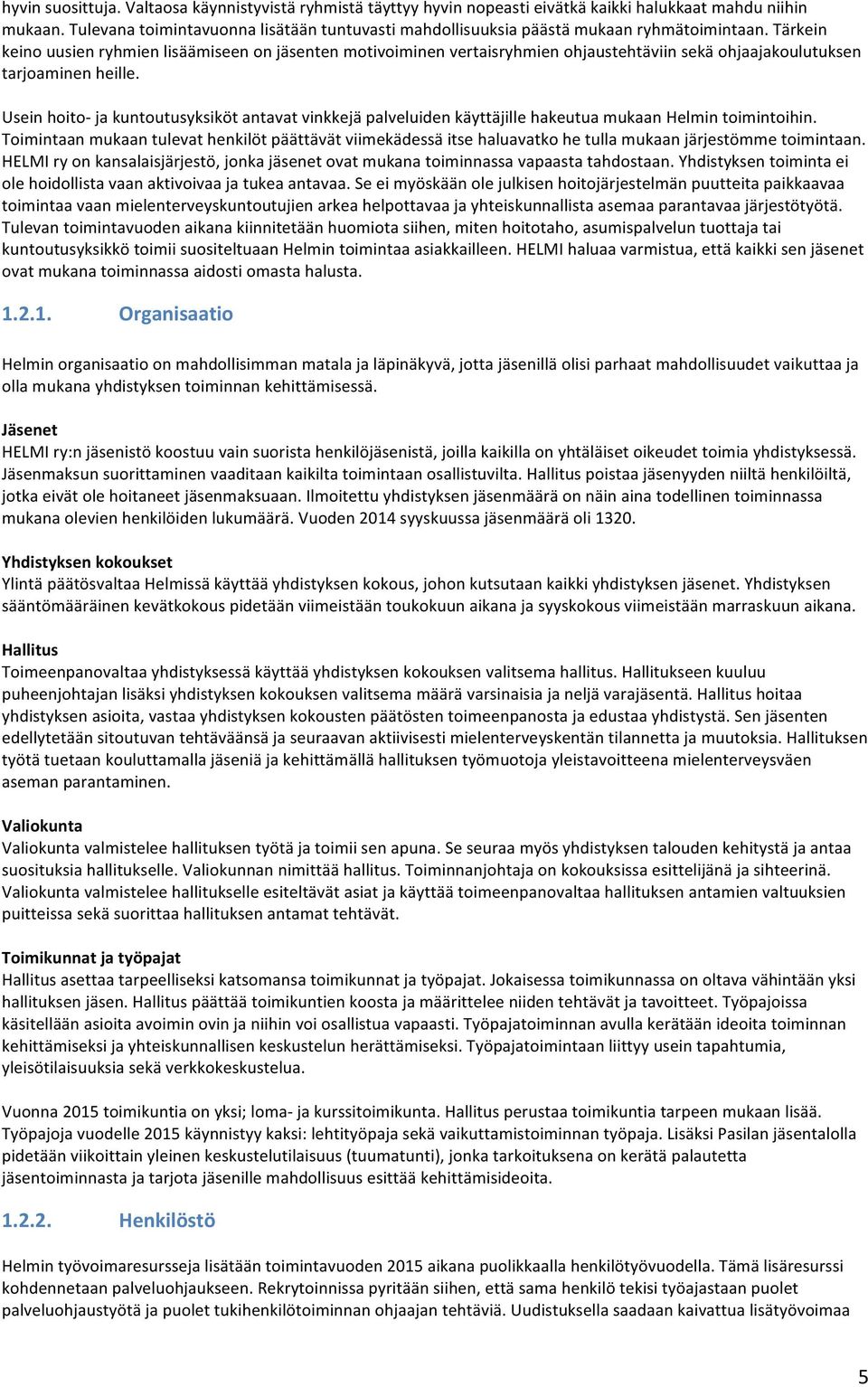 Tärkein keino uusien ryhmien lisäämiseen on jäsenten motivoiminen vertaisryhmien ohjaustehtäviin sekä ohjaajakoulutuksen tarjoaminen heille.