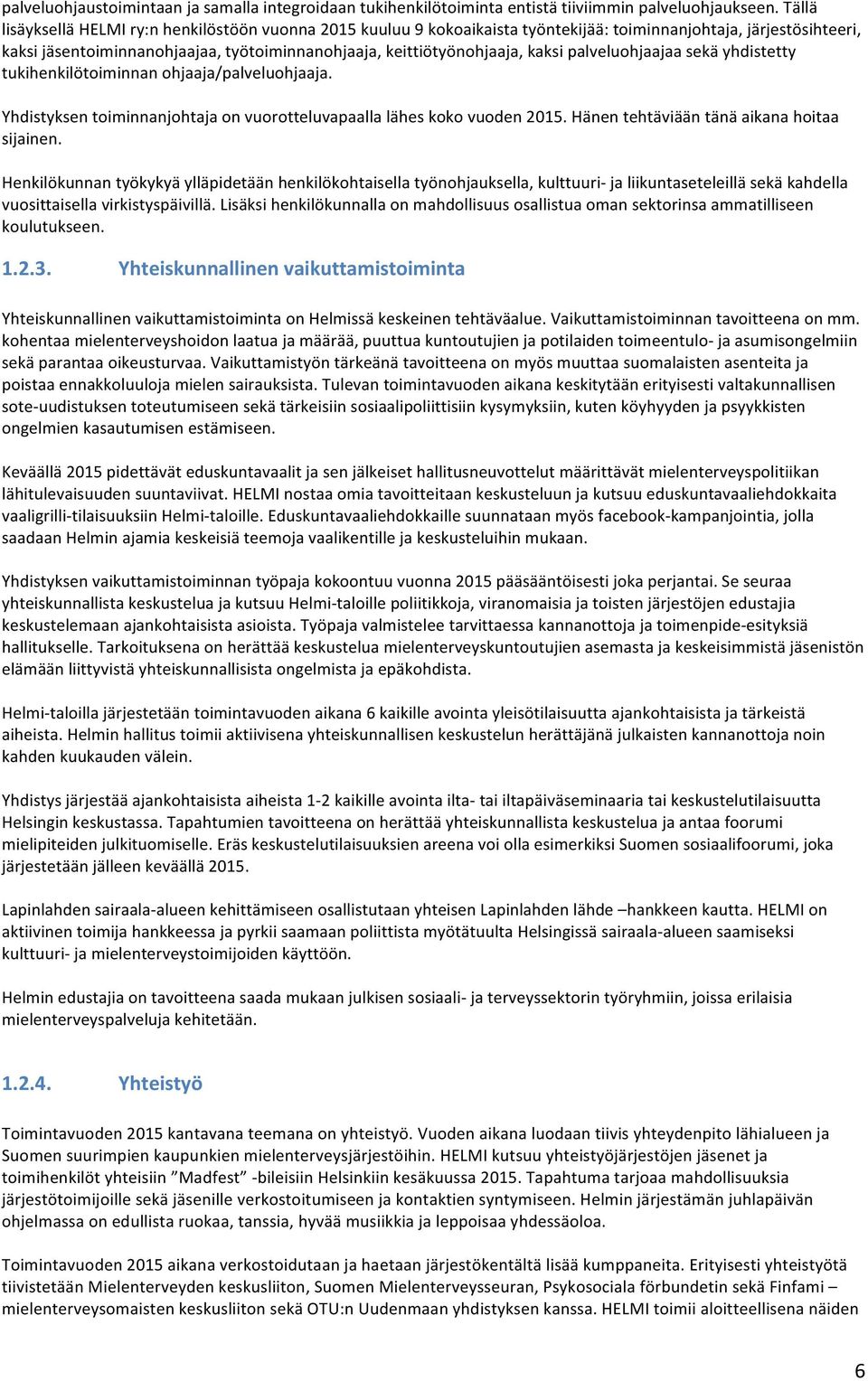 kaksi palveluohjaajaa sekä yhdistetty tukihenkilötoiminnan ohjaaja/palveluohjaaja. Yhdistyksen toiminnanjohtaja on vuorotteluvapaalla lähes koko vuoden 2015.