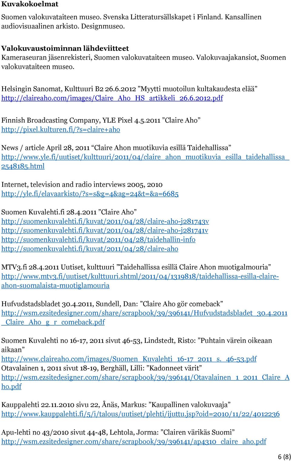 6.2012 Myytti muotoilun kultakaudesta elää http://claireaho.com/images/claire_aho_hs_artikkeli_26.6.2012.pdf Finnish Broadcasting Company, YLE Pixel 4.5.2011 Claire Aho http://pixel.kulturen.fi/?