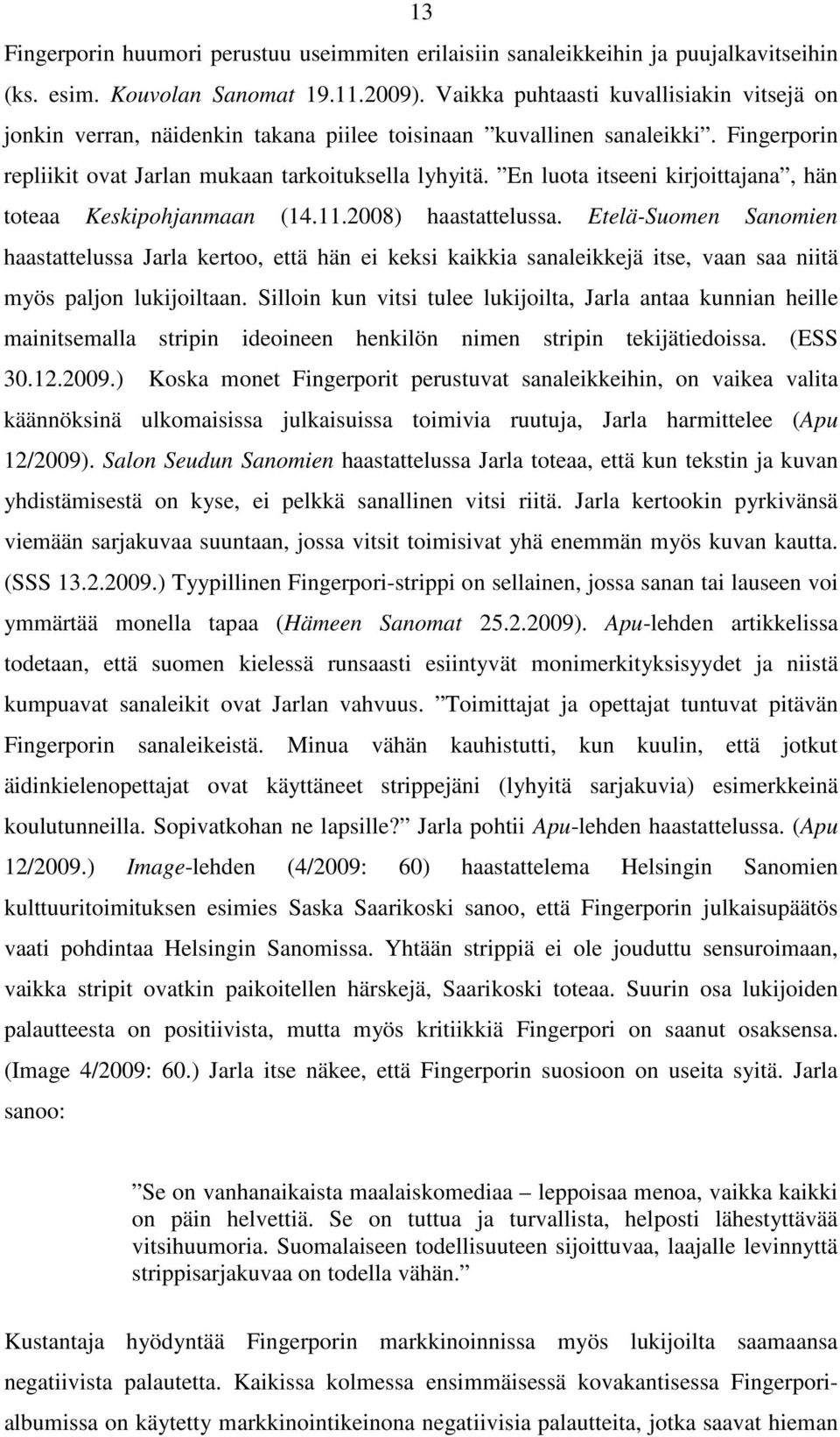 En luota itseeni kirjoittajana, hän toteaa Keskipohjanmaan (14.11.2008) haastattelussa.